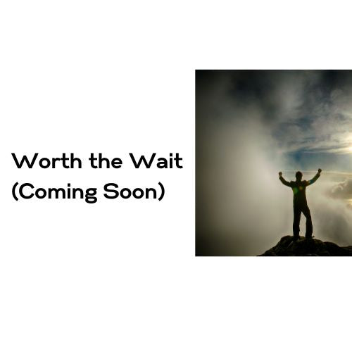 Worth the Wait (Coming Soon)